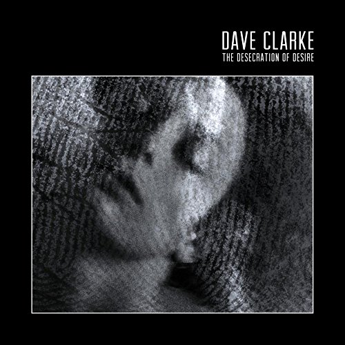 Dave Clarke: The Desecration of Desire